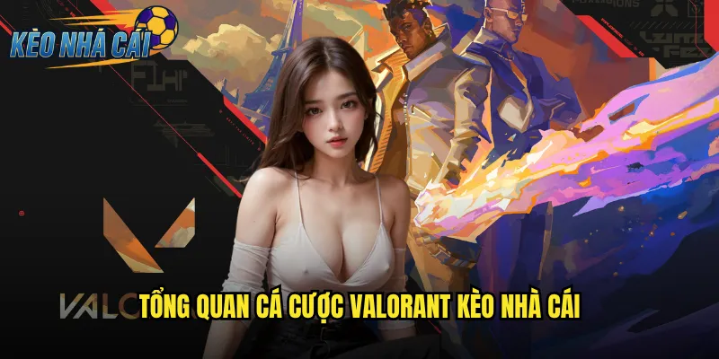 Tổng Quan Cá Cược VALORANT Kèo Nhà Cái